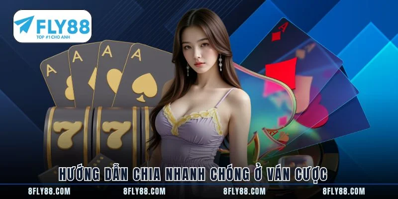 Hướng dẫn chia nhanh chóng ở ván cược
