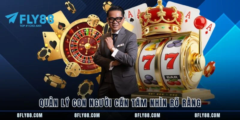 Quản lý con người cần tầm nhìn rõ ràng