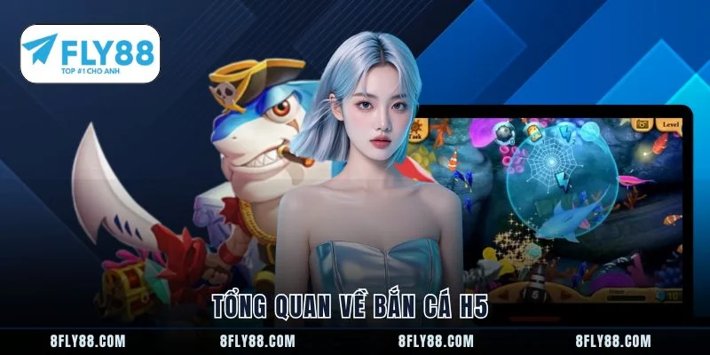 Tổng quan về bắn cá h5