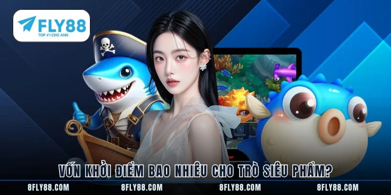 Vốn khởi điểm bao nhiêu cho trò siêu phẩm?